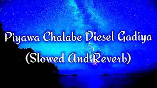 Piyawa Chalabe Diesel Gadiya Slowed And Reverb [upl. by Rexfourd730]